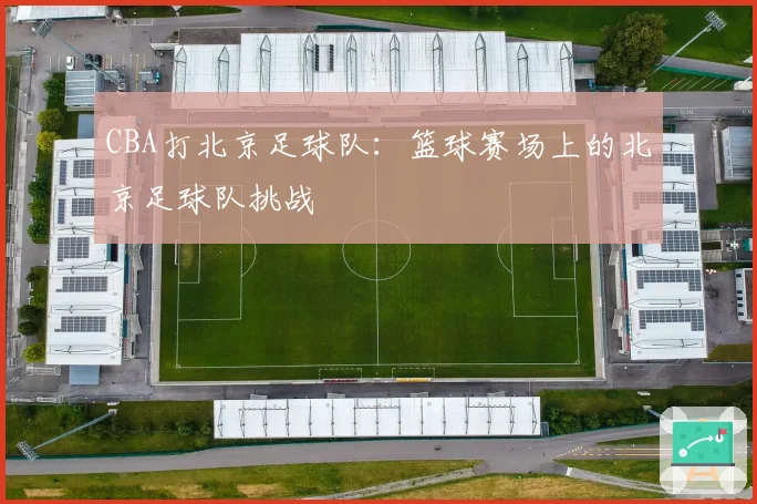 CBA打北京足球队：篮球赛场上的北京足球队挑战
