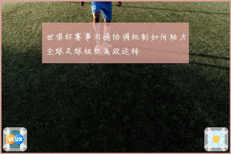 世俱杯赛事沟通协调机制如何助力全球足球组织高效运转